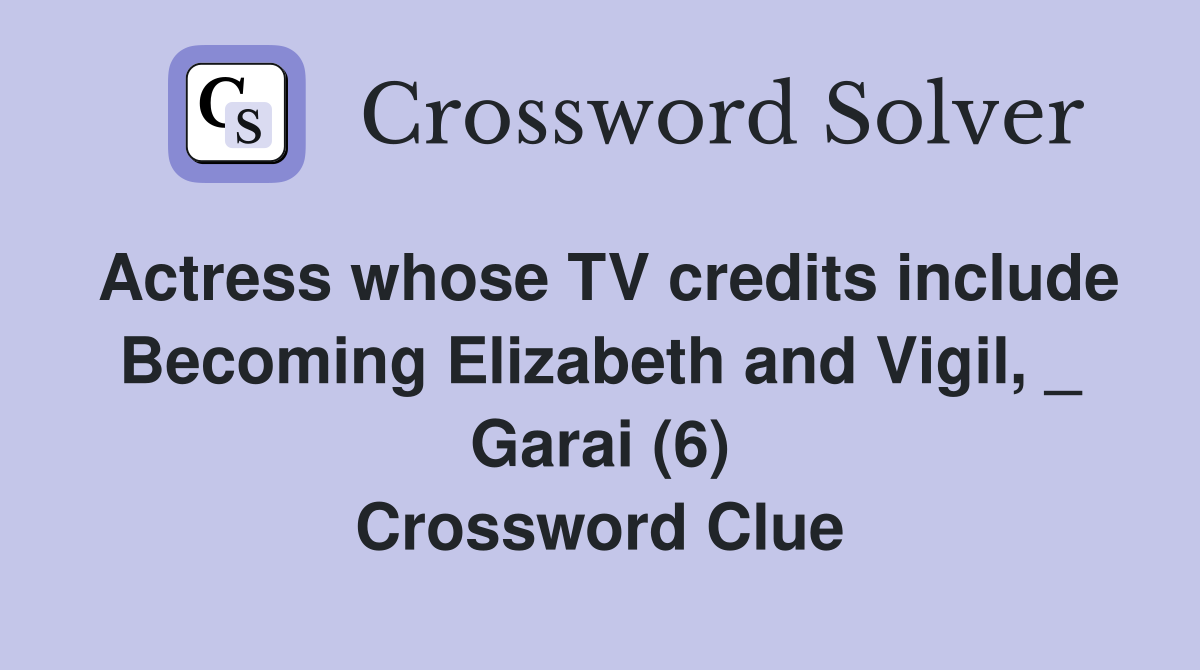 Actress whose TV credits include Elizabeth and Vigil, _ Garai